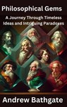 Philosophical Gems: A Journey Through Timeless Ideas and Intriguing Paradoxes - Andrew Bathgate - 9798890480026