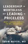 Leadership Is Worthless…But Leading Is Priceless - Thom Mayer - 9798890571946