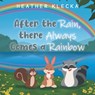 After the Rain, There Always Comes a Rainbow - Heather Klecka - 9798890619693