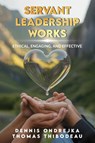 Servant Leadership Works - Dennis Ondrejka ; Thomas Thibodeau - 9798890919878
