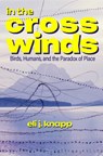 In the Crosswinds: Birds, Humans, and the Paradox of Place - Eli J. Knapp - 9798890920058