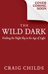 The Wild Dark: Finding the Night Sky in the Age of Light - Craig Childs - 9798890920188