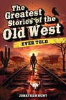 The Greatest Stories of the Old West Ever Told - Jonathan Hunt - 9798890950109
