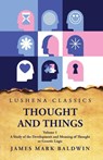 Thought and Things A Study of the Development and Meaning of Thought or Genetic Logic Volume 1 - James Mark Baldwin - 9798890963055