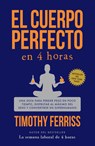 El Cuerpo Perfecto En 4 Horas: Una Guía Para Perder Peso En Poco Tiempo, Disfrutar Al Máximo del Sexo Y Convertirse En Superhumano / The 4-Hour Body - Timothy Ferriss - 9798890983244