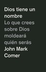 Dios Tiene Un Nombre: Lo Que Crees Sobre Dios Moldeará Quién Serás / God Has a Name - John Mark Comer - 9798890983541