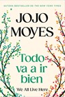 Todo Va a IR Bien / We All Live Here - Jojo Moyes - 9798890984333