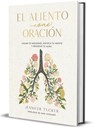 El Aliento Como Oración: Calma Tu Ansiedad, Enfoca Tu Mente Y Renueva Tu Alma / Breath as Prayer: Calm Your Anxiety, Focus Your Mind, and Renew Your S - Jennifer Tucker - 9798890984340