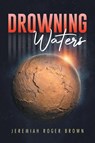 Drowning Waters - Jeremiah Roger Brown - 9798891002395