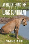 An Enlightening trip to the Dark Continent - Frank Acri - 9798891007345