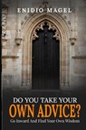 Do You Take Your Own Advice? Go Inward and Find Your Own Wisdom - Enidio Magel - 9798891224254