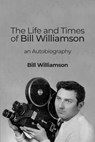 The Life and Times of Bill Williamson: an Autobiography - Bill Williamson - 9798891275492
