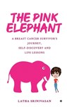 The Pink Elephant: A Breast Cancer Survivor's Journey, Self-Discovery and Life Lessons - Latha Srinivasan - 9798891336247