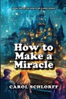 How to Make a Miracle - Carol Schlorff - 9798891344440