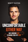 Uncomfortable Either Way: Why Choosing Easy Is Making Your Life Hard - Brett Eaton - 9798891380370