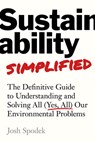 Sustainability Simplified: The Definitive Guide to Solving All (Yes, All) Our Environmental Problems - Josh Spodek - 9798891380691