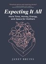 Expecting It All: More Time, Money, Energy, and Space for Mothers - Janet Bruins - 9798891381162