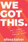 We Got This: How I Learned to Thrive with Terminal Cancer - Elissa Kalver - 9798891383548
