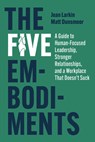 The Five Embodiments: A Guide to Human-Focused Leadership, Stronger Relationships, and a Workplace That Doesn't Suck - Jean Larkin - 9798891383579