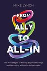 From Ally to All-In: The Five Stages of Moving Beyond Privilege and Becoming a More Inclusive Leader - Mike Lynch - 9798891385658