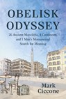 Obelisk Odyssey: 26 Ancient Monoliths, 4 Continents, and 1 Man's Monumental Search for Meaning - Mark Ciccone - 9798891386150