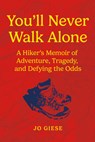You'll Never Walk Alone: A Hiker's Memoir of Adventure, Tragedy, and Defying the Odds - Jo Giese - 9798891386914