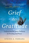 Grief to Gratitude: Embracing the Inner Pathway to Healing and Peace - Steven A. Ferrara - 9798891388116