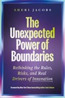 The Unexpected Power of Boundaries: Rethinking the Rules, Risks, and Real Drivers of Innovation - Sheri Jacobs - 9798891388239