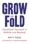 Grow or Fold: Transform Yourself in Midlife and Beyond - Matt Ross - 9798891388659
