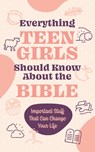 Everything Teen Girls Should Know about the Bible: Important Stuff That Can Change Your Life - Compiled by Barbour Staff - 9798891512887