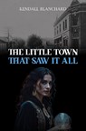 The Little Town That Saw It All - Kendall Blanchard - 9798891557239