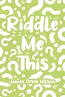 Riddle Me This - James Orvis Wilson - 9798891576209