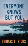 Everyone Knows But You: A Tale of Murder on the Maine Coast - Thomas E. Ricks - 9798891642928