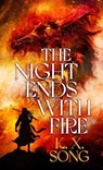 The Night Ends with Fire: The Night Ends with Fire - K. X. Song - 9798891644045