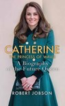 Catherine, the Princess of Wales: A Biography of the Future Queen - Robert Jobson - 9798891644397