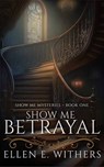 Show Me Betrayal: Show Me Mysteries - Ellen E. Withers - 9798891644465