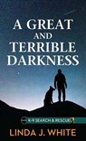 A Great and Terrible Darkness: K-9 Search and Rescue - Linda J. White - 9798891645073
