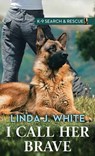 I Call Her Brave: K-9 Search and Rescue - Linda J. White - 9798891646872