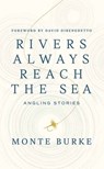Rivers Always Reach the Sea: Angling Stories - Monte Burke - 9798891647404
