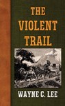 The Violent Trail - Wayne C. Lee - 9798891648128