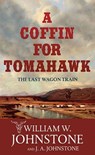 A Coffin for Tomahawk: The Last Wagon Train - William W. Johnstone - 9798891648937