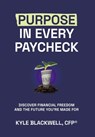 Purpose in Every Paycheck: Discover Financial Freedom and the Future You're Made For - Cfp(r) Kyle Blackwell - 9798891652859
