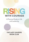 Rising With Courage: A Practical Guide to Life and Leadership - The Lady Leaders Book Club - 9798891653450