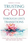 Trusting God Through Life's Transitions - Kimberly A. de Jong - 9798891851412