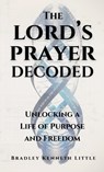 The Lord's Prayer Decoded - Bradley Kenneth Little - 9798891851504