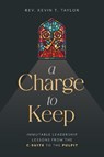 A Charge to Keep: Immutable Leadership Lessons from the C-Suite to the Pulpit - Kevin T. Taylor - 9798891880078