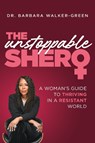 The Unstoppable Shero: A Woman's Guide to Thriving in a Resistant World - Barbara Walker-Green - 9798891881518