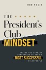 The President's Club Mindset: Inside the Winning Strategies of Tech's Most Successful Salespeople - Bob Kocis - 9798891882218