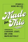 Made for This: Lessons in Leadership, Legacy, and Living Unapologetically - Deangela Burns-Wallace - 9798891882997