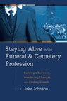 Staying Alive In The Funeral & Cemetery Profession - Jake Johnson - 9798891885622